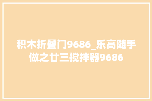 积木折叠门9686_乐高随手做之廿三搅拌器9686