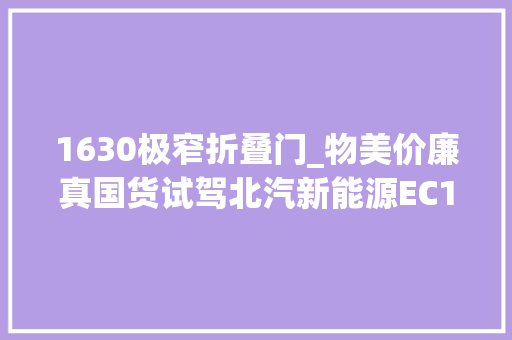 1630极窄折叠门_物美价廉真国货试驾北汽新能源EC180