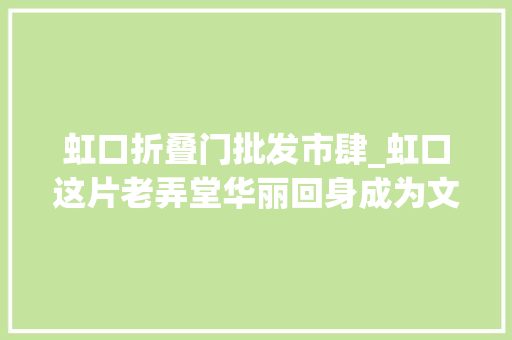 虹口折叠门批发市肆_虹口这片老弄堂华丽回身成为文化休闲新地标