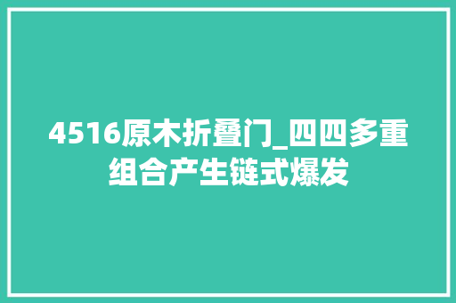 4516原木折叠门_四四多重组合产生链式爆发