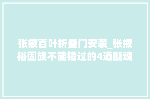 张掖百叶折叠门安装_张掖裕固族不能错过的4道断魂美食撩翻吃货的胃你都吃过吗