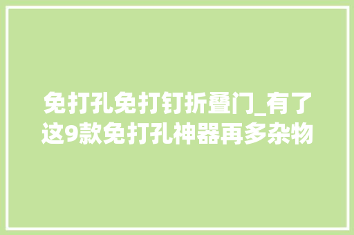 免打孔免打钉折叠门_有了这9款免打孔神器再多杂物也能轻松上墙