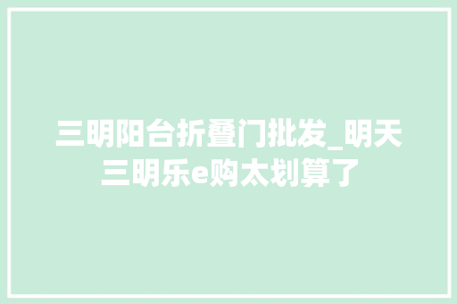 三明阳台折叠门批发_明天三明乐e购太划算了