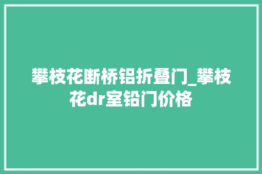 攀枝花断桥铝折叠门_攀枝花dr室铅门价格