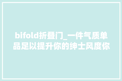 bifold折叠门_一件气质单品足以提升你的绅士风度你还以为他只是一款皮夹吗