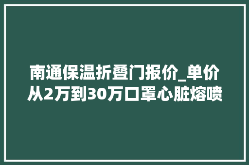 南通保温折叠门报价_单价从2万到30万口罩心脏熔喷布涨价背后