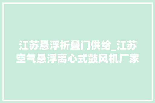 江苏悬浮折叠门供给_江苏空气悬浮离心式鼓风机厂家一对一为您做事