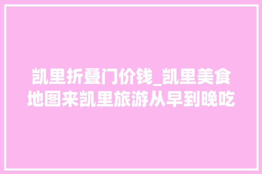凯里折叠门价钱_凯里美食地图来凯里旅游从早到晚吃什么