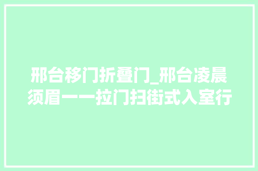 邢台移门折叠门_邢台凌晨须眉一一拉门扫街式入室行窃