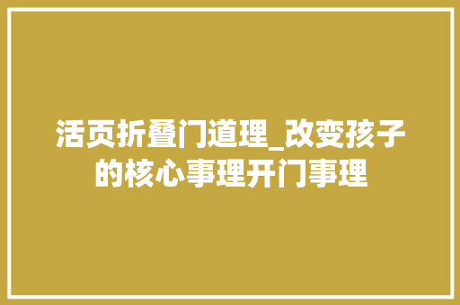 活页折叠门道理_改变孩子的核心事理开门事理