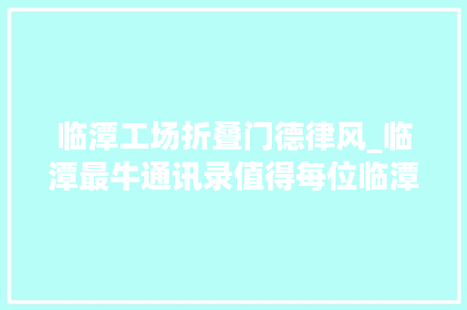 临潭工场折叠门德律风_临潭最牛通讯录值得每位临潭人拥有