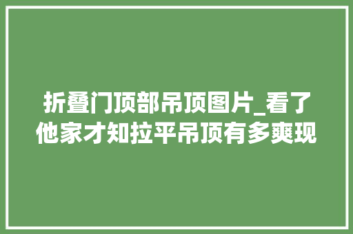 折叠门顶部吊顶图片_看了他家才知拉平吊顶有多爽现代极简诟谇灰简约大年夜气很高级