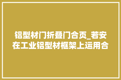 铝型材门折叠门合页_若安在工业铝型材框架上运用合页