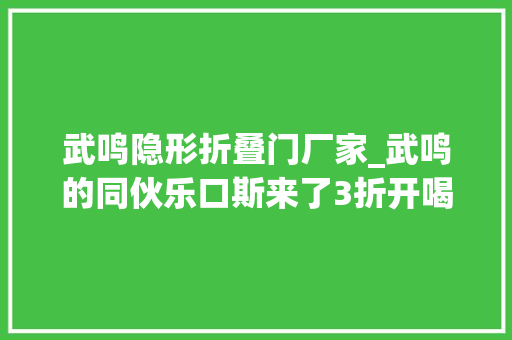 武鸣隐形折叠门厂家_武鸣的同伙乐口斯来了3折开喝小吃不知足无情由退换