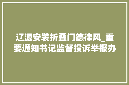 辽源安装折叠门德律风_重要通知书记监督投诉举报办法公布