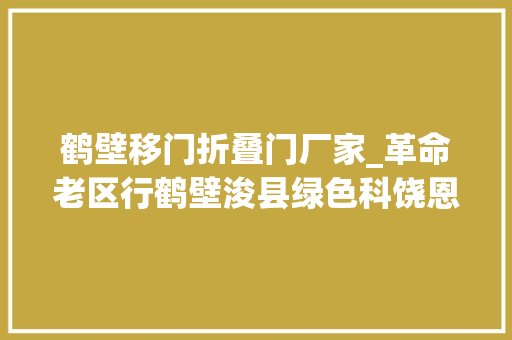 鹤壁移门折叠门厂家_革命老区行鹤壁浚县绿色科饶恩超低能耗建筑门窗远销海外