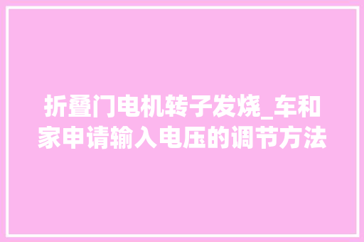 折叠门电机转子发烧_车和家申请输入电压的调节方法专利解决了载波移相控制时电机转子发烧的问题