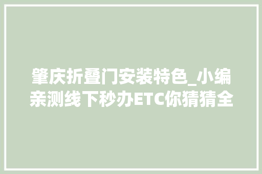 肇庆折叠门安装特色_小编亲测线下秒办ETC你猜猜全程用了多长时间