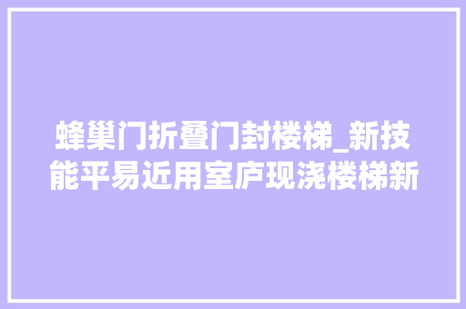 蜂巢门折叠门封楼梯_新技能平易近用室庐现浇楼梯新型封闭支模施工工艺事理和操作要点