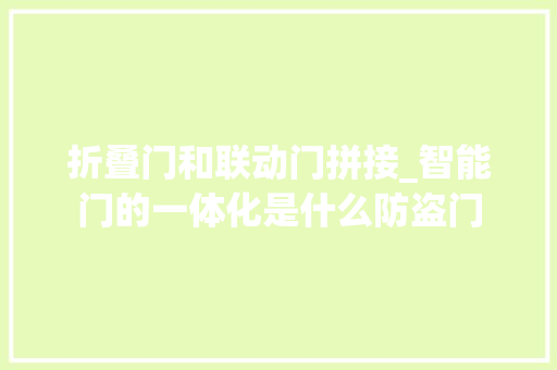 折叠门和联动门拼接_智能门的一体化是什么防盗门