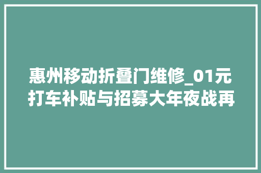 惠州移动折叠门维修_01元打车补贴与招募大年夜战再现网约车江湖谁是破局者