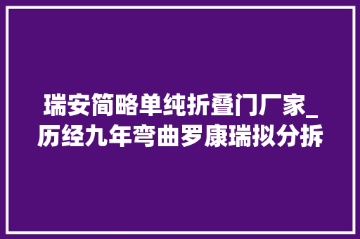 瑞安简略单纯折叠门厂家_历经九年弯曲罗康瑞拟分拆瑞安新寰宇自力上市