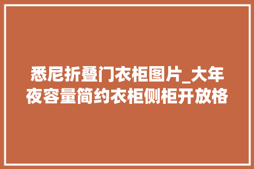 悉尼折叠门衣柜图片_大年夜容量简约衣柜侧柜开放格设计让整洁与美观并存