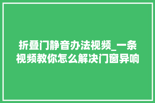 折叠门静音办法视频_一条视频教你怎么解决门窗异响粉丝一切切