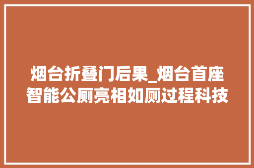 烟台折叠门后果_烟台首座智能公厕亮相如厕过程科技感实足