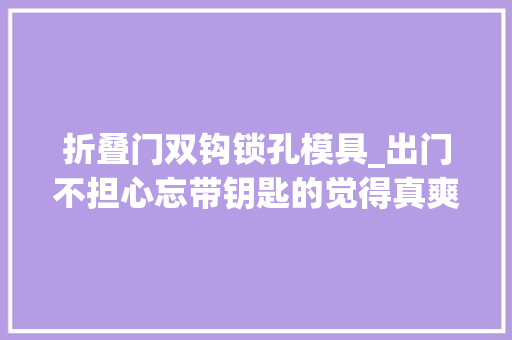 折叠门双钩锁孔模具_出门不担心忘带钥匙的觉得真爽鹿客Q2指纹锁体验