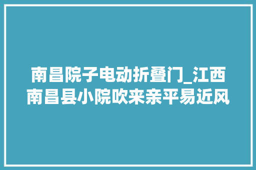 南昌院子电动折叠门_江西南昌县小院吹来亲平易近风
