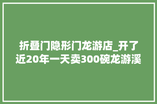 折叠门隐形门龙游店_开了近20年一天卖300碗龙游溪口四号面窍门在哪