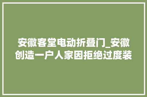 安徽客堂电动折叠门_安徽创造一户人家因拒绝过度装修而红硬装6W温馨又舒适