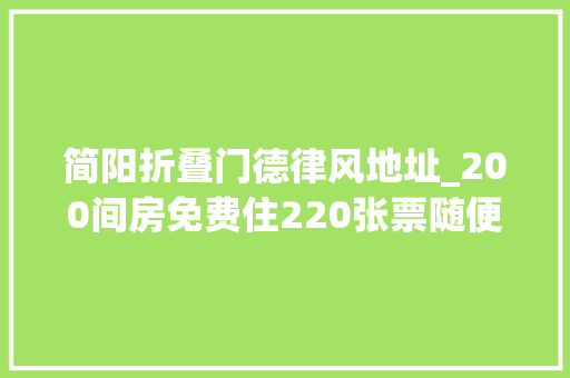 简阳折叠门德律风地址_200间房免费住220张票随便率性领宠粉福利来啦