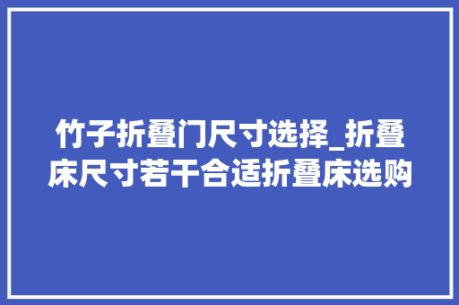 竹子折叠门尺寸选择_折叠床尺寸若干合适折叠床选购安装保养常识