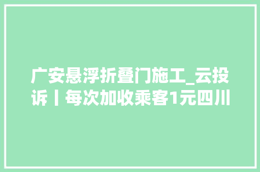 广安悬浮折叠门施工_云投诉丨每次加收乘客1元四川广安出租车燃气附加费到底何时能取消