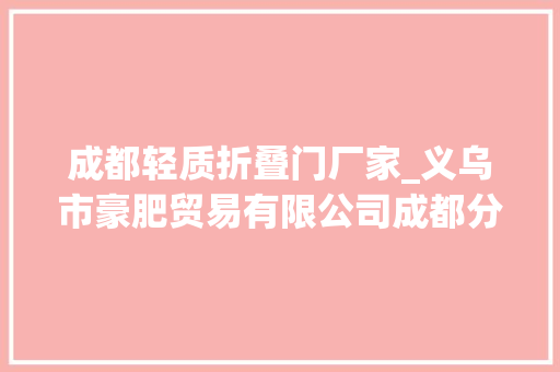 成都轻质折叠门厂家_义乌市豪肥贸易有限公司成都分公司百货店超视界未来生活漫游场
