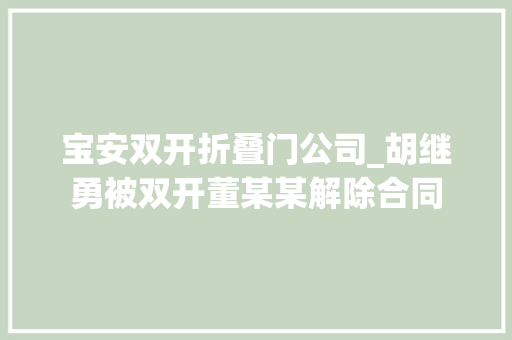 宝安双开折叠门公司_胡继勇被双开董某某解除合同