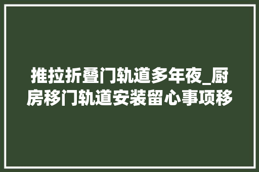 推拉折叠门轨道多年夜_厨房移门轨道安装留心事项移门轨道尺寸切切别搞错