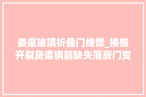 娄底玻璃折叠门维修_楼板开裂房梁钢筋缺失落房门变纸门记者查询访问湖南娄底安置房问题→