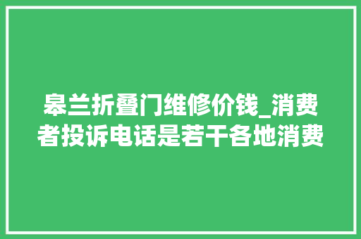 皋兰折叠门维修价钱_消费者投诉电话是若干各地消费者投诉电话一览表