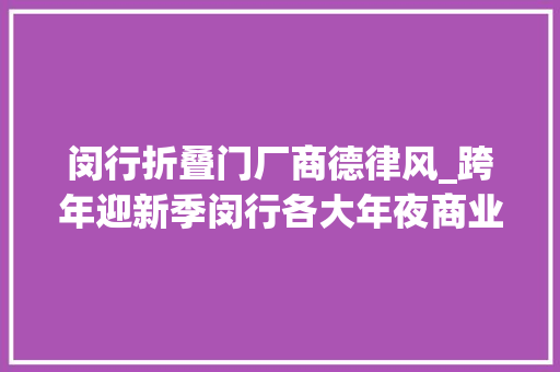 闵行折叠门厂商德律风_跨年迎新季闵行各大年夜商业体丰年夜促销冲↗