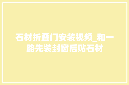 石材折叠门安装视频_和一路先装封窗后贴石材