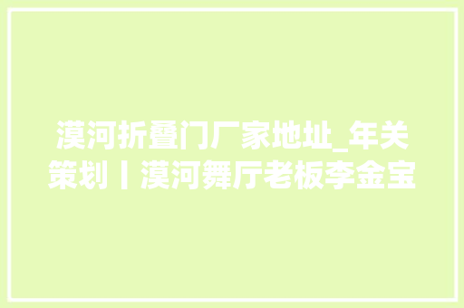 漠河折叠门厂家地址_年关策划丨漠河舞厅老板李金宝在极光的村死守那片霓虹