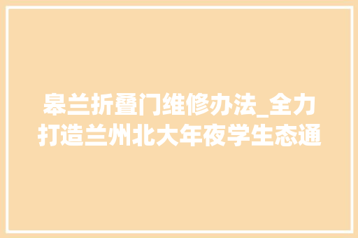 皋兰折叠门维修办法_全力打造兰州北大年夜学生态通道