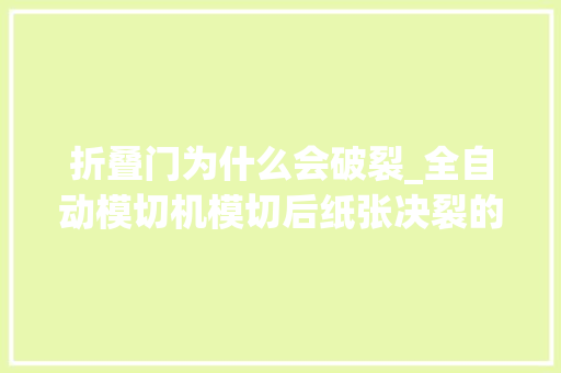 折叠门为什么会破裂_全自动模切机模切后纸张决裂的原因
