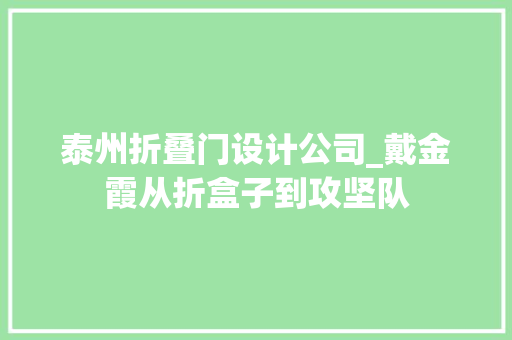 泰州折叠门设计公司_戴金霞从折盒子到攻坚队