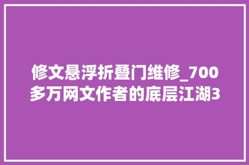 修文悬浮折叠门维修_700多万网文作者的底层江湖35万字小说一年收益仅三千元