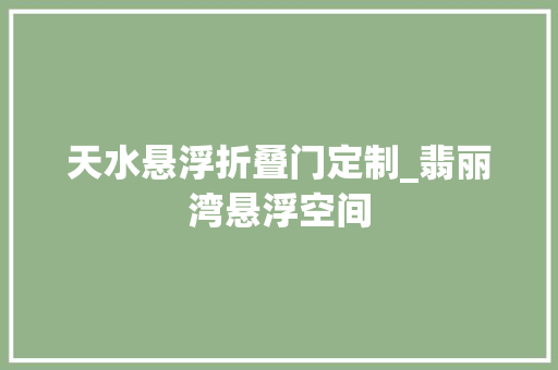 天水悬浮折叠门定制_翡丽湾悬浮空间