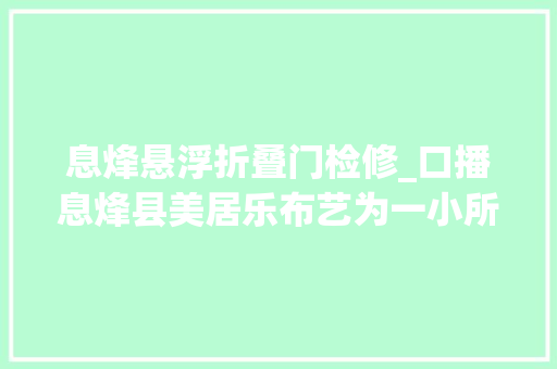 息烽悬浮折叠门检修_口播息烽县美居乐布艺为一小所有班级窗帘维修掩护做事